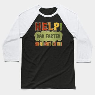 Help! Dad Farted and we can't get out! Baseball T-Shirt